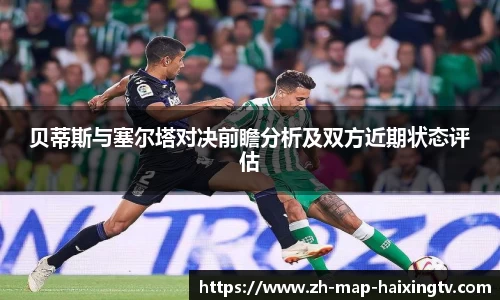 贝蒂斯与塞尔塔对决前瞻分析及双方近期状态评估