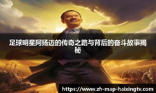 足球明星阿扬迈的传奇之路与背后的奋斗故事揭秘